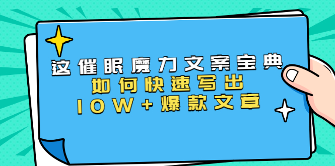 本源《催眠魔力文案宝典》如何快速写出10W+爆款文章,人人皆可复制(31节课)-第一资源库