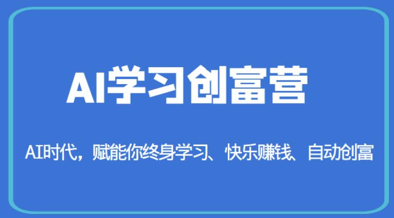 AI学习创富营-AI时代,赋能你终身学习、快乐赚钱、自动创富-第一资源库