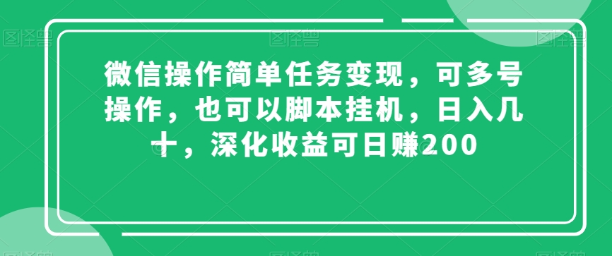 微信操作简单任务变现，可多号操作，也可以脚本挂机，日入几十，深化收益可日赚200【揭秘】-第一资源库