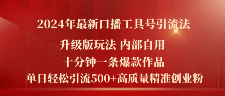 2024年最新升级版口播工具号引流法,十分钟一条爆款作品,日引流500+高质量精准创业粉-第一资源库