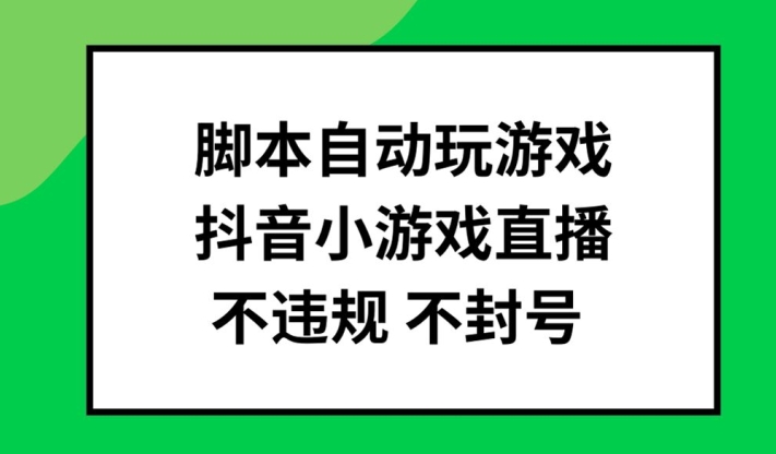 脚本自动玩游戏，抖音小游戏直播，不违规不封号可批量做【揭秘】-第一资源库