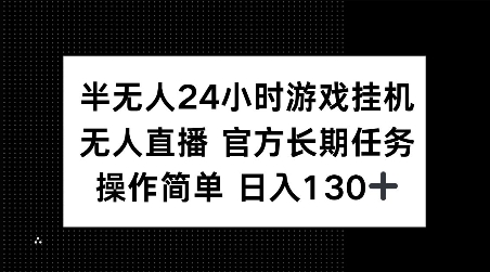 半无人24小时游戏挂JI，官方长期任务，操作简单 日入130+【揭秘】-第一资源库