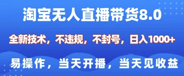 淘宝无人直播带货8.0,全新技术,不违规,不封号,纯小白易操作,当天开播,当天见收益,日入多张-第一资源库
