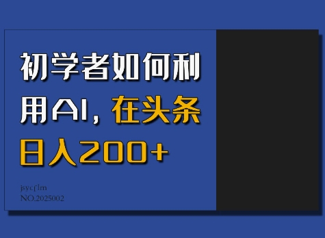 初学者如何利用AI，在头条日入200+-第一资源库