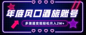 年底大风口旅游赛道酒旅账号,多渠道变现,小白也能月入2W+【揭秘】-第一资源库