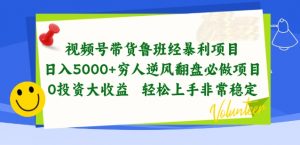 视频号带货鲁班经暴利项目,穷人逆风翻盘必做项目,0投资大收益轻松上手非常稳定【揭秘】-第一资源库