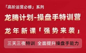 亚马逊高阶运营必修系列，龙腾计划-操盘手特训营，三天三夜特训 全面提升操盘手能力-第一资源库