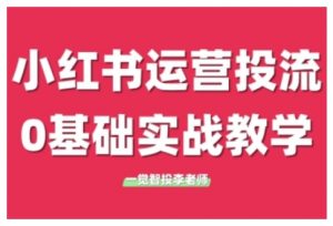 小红书运营投流,小红书广告投放从0到1的实战课,学完即可开始投放-第一资源库